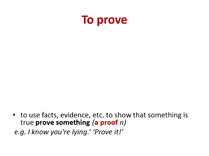 To prove  to use facts, evidence, etc. to show that something is true